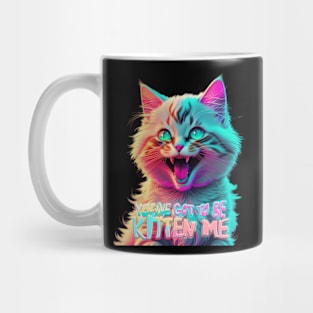 You'Ve Got To Be Kitten Me Mug